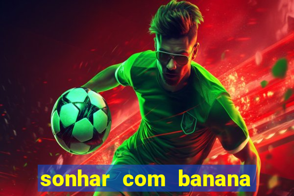 sonhar com banana no jogo do bicho